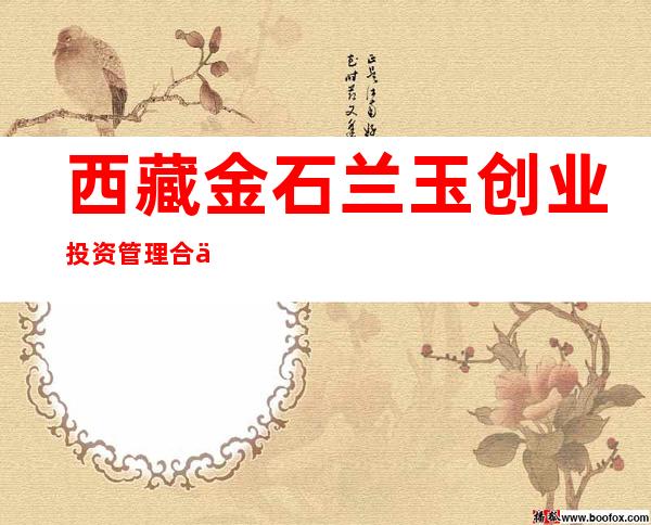 西藏金石兰玉创业投资管理合伙企业（有限合伙）